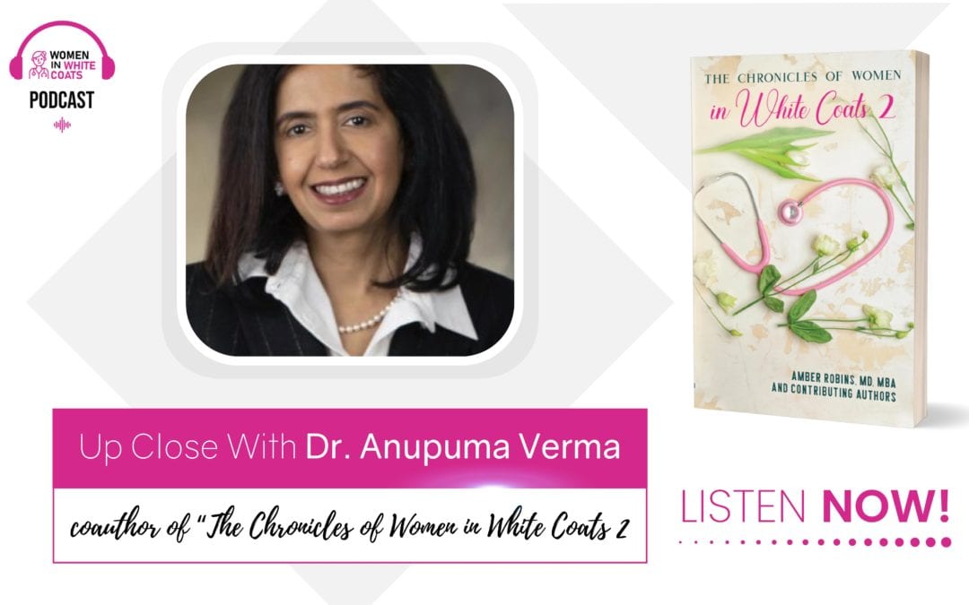 Episode #11: Up close With Dr. Anupuma Verma, coauthor of “The Chronicles of Women in White Coats 2”