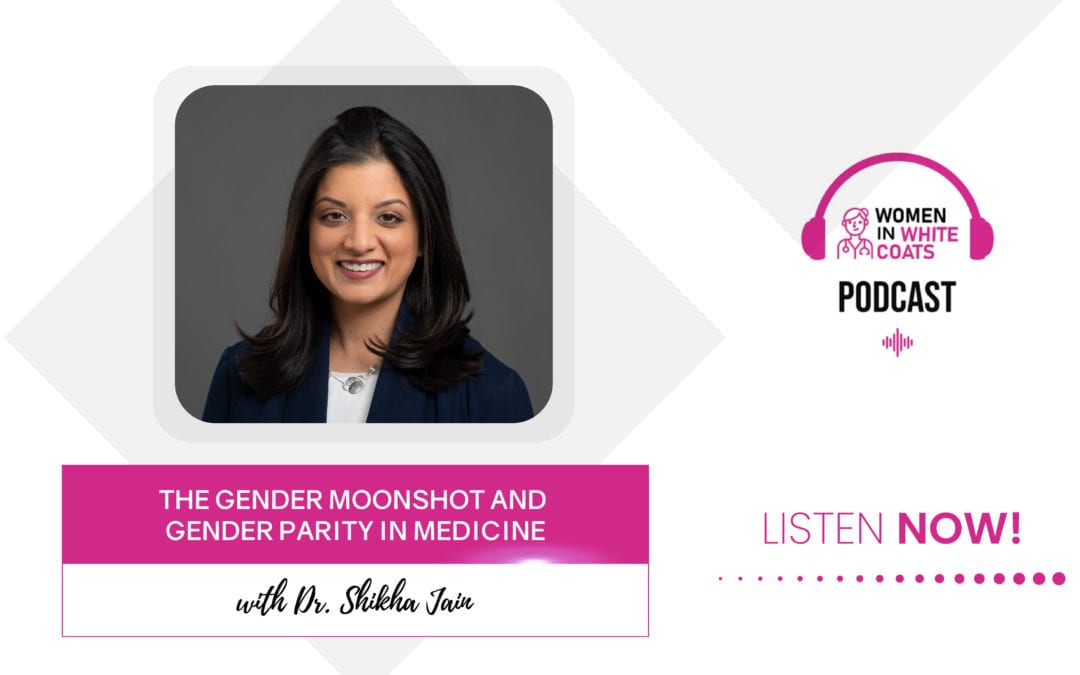 Episode #37: The Gender Moonshot and Gender Parity in Medicine with Dr. Shikha Jain