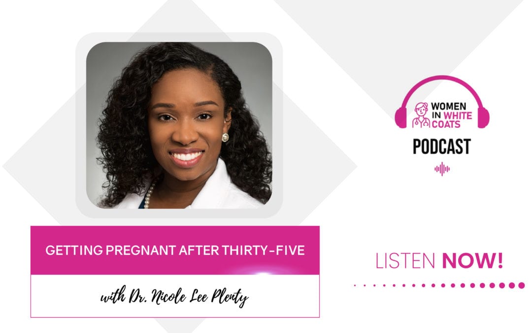 Ep #56: Getting Pregnant after Thirty-Five with Dr. Nicole Lee Plenty