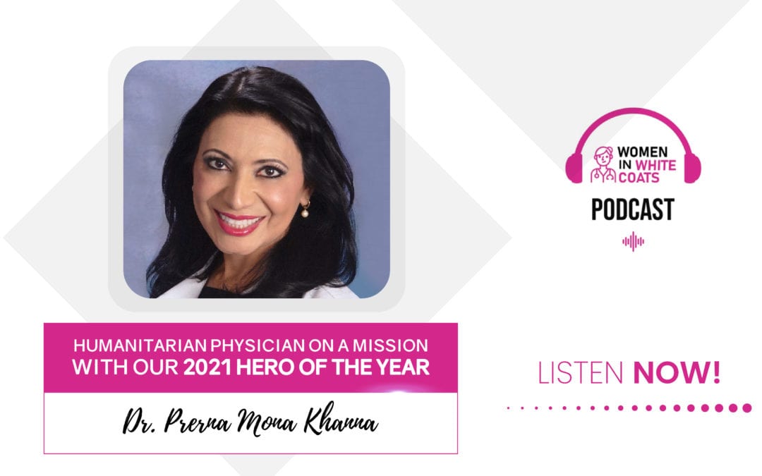 Ep #61: Humanitarian Physician on a Mission with our 2021 Hero of the Year Dr. Prerna Mona Khanna