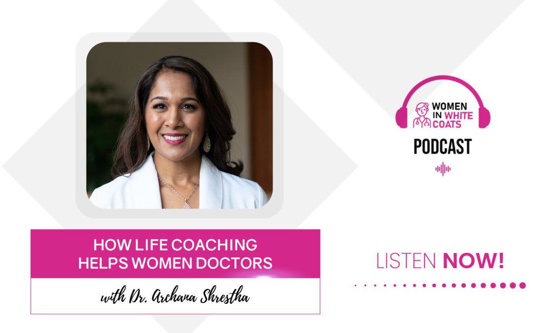 Ep #69: How Life Coaching Helps Women Doctors with Dr. Archana Shrestha