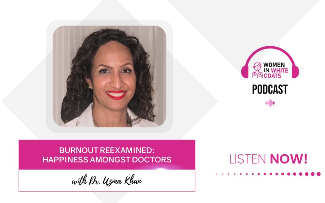 Ep #67: Burnout Reexamined: Happiness Amongst Doctors with Dr. Uzma Khan