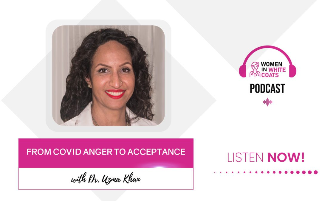 Ep #84: From COVID Anger to Acceptance with Dr. Uzma Khan