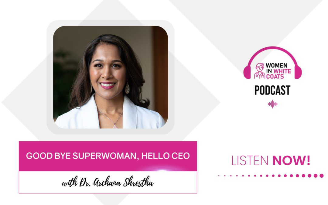 Ep #85: Good Bye Superwoman, Hello CEO with Dr. Archana Shrestha