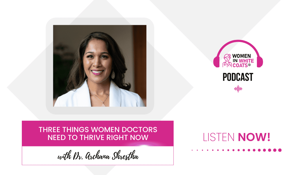 Ep #97 Three Things Women Doctors Need to Thrive Right Now with Dr. Archana Shrestha