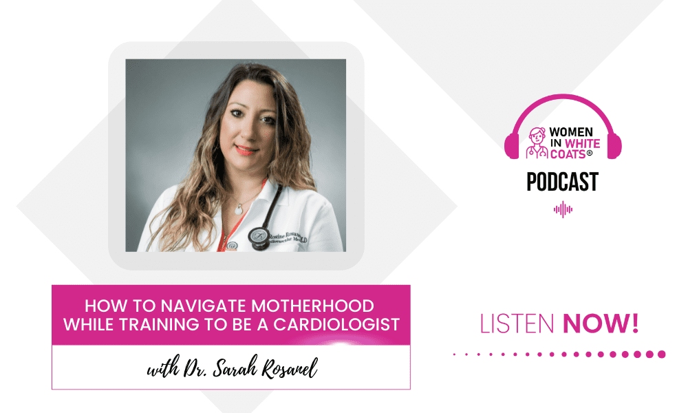 Ep #99 How to Navigate Motherhood While Training to be a Cardiologist with Dr. Sarah Rosanel