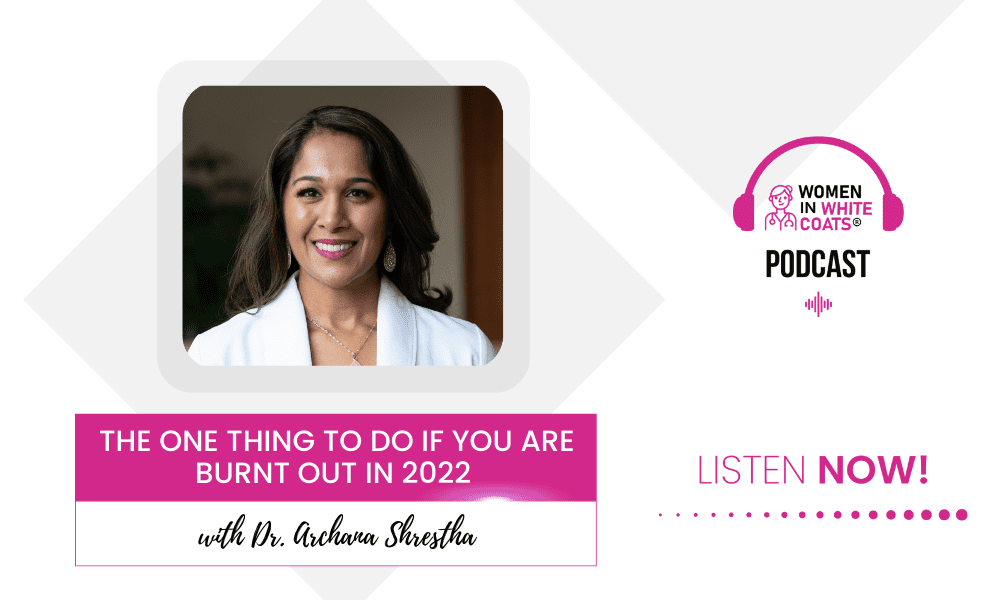 Ep #104: The One Thing To Do If You Are Burnt Out in 2022 with Dr. Archana Shrestha