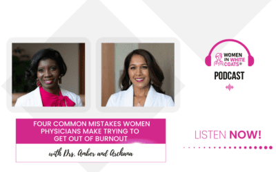 Ep #106: Four Common Mistakes Women Physicians Make Trying to Get Out of Burnout with Drs. Amber and Archana