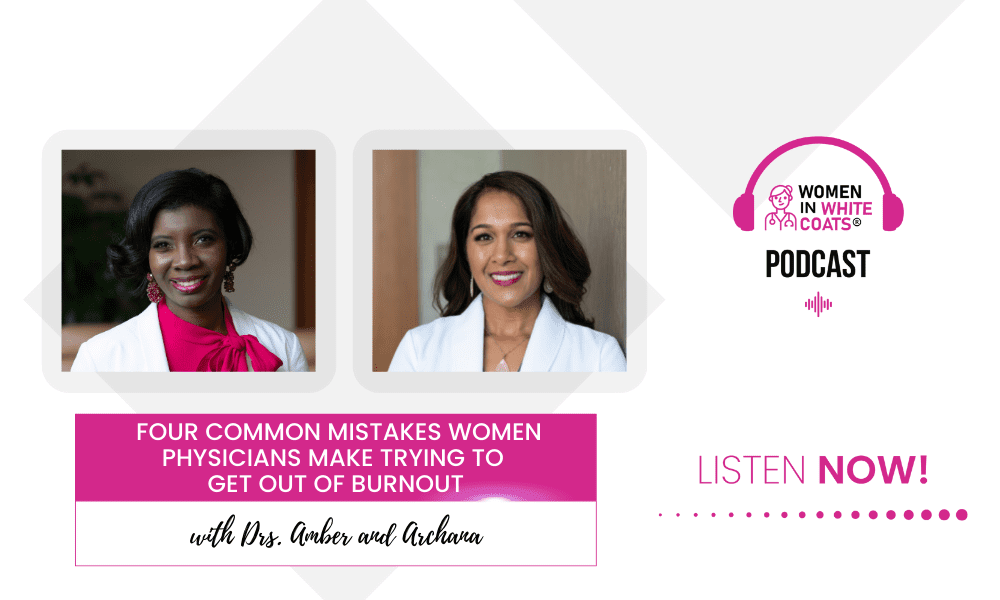 Four Common Mistakes Women Physicians Make Trying to Get Out of Burnout with Drs. Amber and Archana
