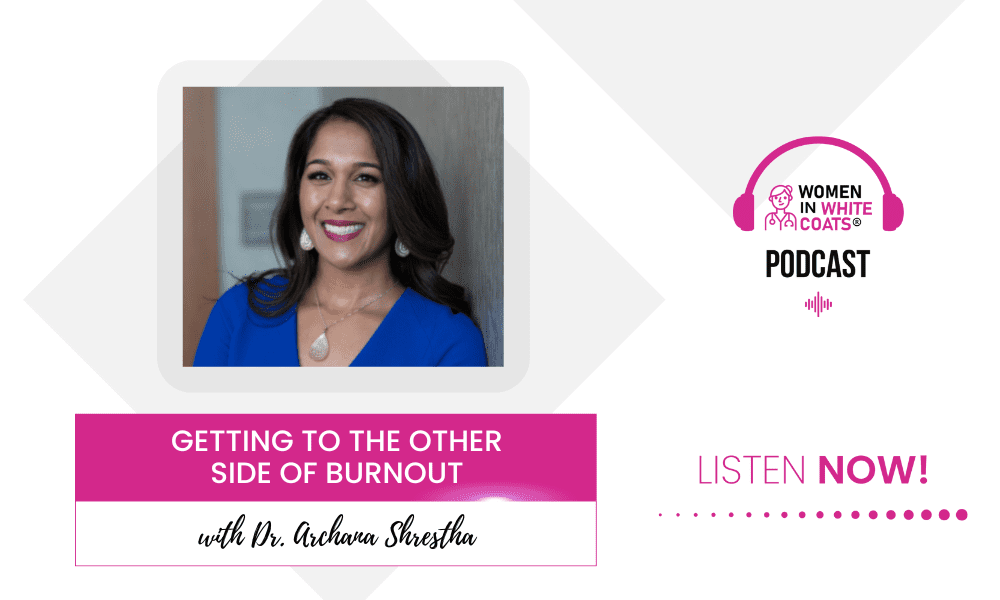 Ep #105: Getting to the Other Side of Burnout with Dr. Archana Shrestha