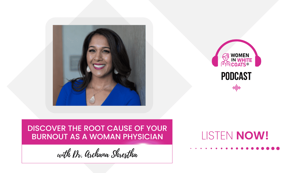 Ep #121: Discover the Root Cause of your Burnout as a Woman Physician with Dr. Archana Shrestha