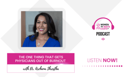 Ep #124: The One Thing that Gets Physicians Out of Burnout with Dr. Archana Shrestha