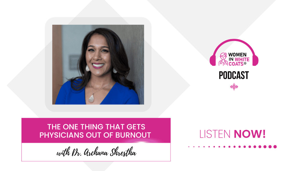 The One Thing that Gets Physicians Out of Burnout with Dr. Archana Shrestha