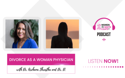 Ep #130: Navigating Divorce as a Woman Physician with Dr. D.