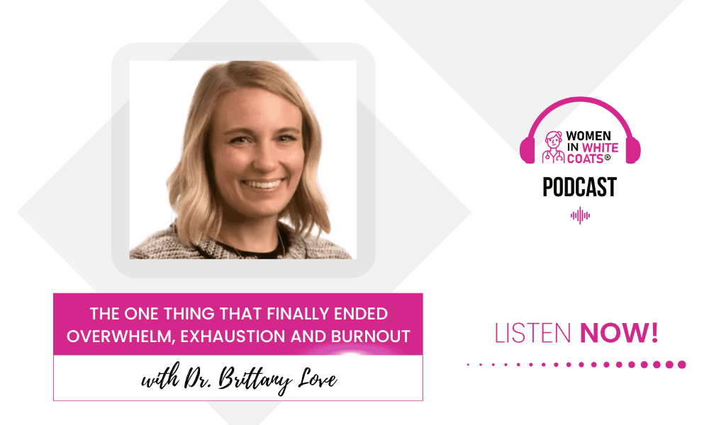 Ep #140: The One Thing that Finally Ended Overwhelm, Exhaustion and Burnout with Dr. Brittany Love