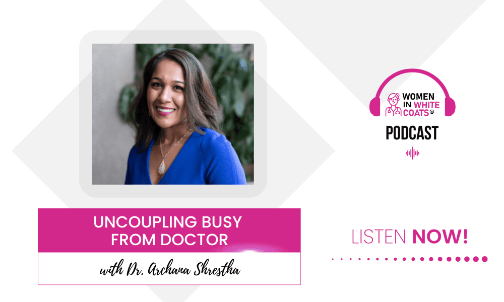 Ep #141: Uncoupling Busy from Doctor with Dr. Archana Shrestha
